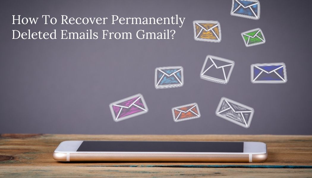 Comment récupérer des e-mails supprimés définitivement de Gmail?