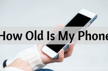 Quel âge a mon téléphone (téléphones iPhone/Samsung) ?